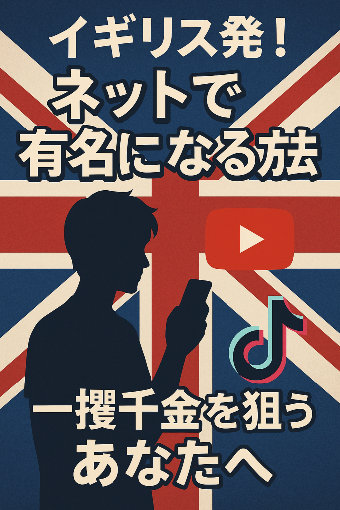 ユニオンジャックを背景に、スマホを持つ若者のシルエットとYouTube・TikTokのアイコンを配置し、『イギリス発！ネットで有名になる法　一攫千金を狙うあなたへ』というキャッチコピーが入ったデジタルポスター