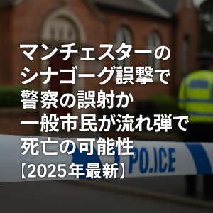 マンチェスターのシナゴーグ襲撃現場と警察の規制線。記事タイトル「マンチェスターのシナゴーグ襲撃で警察の誤射か 一般市民が流れ弾で死亡の可能性【2025年最新】」